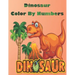 Dinosaur Color By Numbers: Coloring Book for Kids Ages 4-8