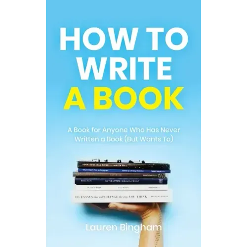 How to Write a Book: A Book for Anyone Who Has Never Written a Book (But Wants To)
