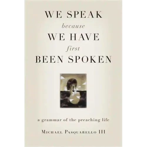 We Speak Because We Have First Been Spoken: A Grammar of the Preaching Life