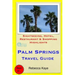 Palm Springs Travel Guide: Sightseeing, Hotel, Restaurant & Shopping Highlights