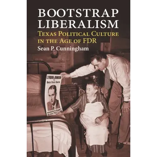 Bootstrap Liberalism: Texas Political Culture in the Age of FDR