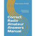 Correct Radio Amateur Answers Manual: Technician, General, and Extra