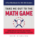Take Me Out to the Math Game: Home Run Activities, Big League Word Problems and Hard Ball Quizzes--A Fun Workbook for 4-6th Graders