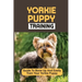 Yorkie Puppy Training: Guide To Bone Up And Easily Train Your Yorkie Puppy: Yorkie Training