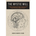 The Mystic Will: A Method of Developing and Strengthening the Faculties of the Mind, through the Awakened Will, by a Simple, Scientific Process Possib