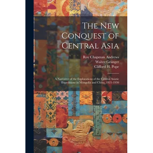 The New Conquest of Central Asia: a Narrative of the Explorations of the Central Asiatic Expeditions in Mongolia and China, 1921-1930