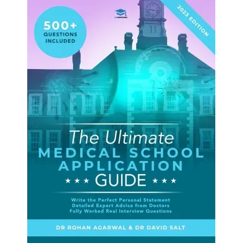 The Ultimate Medical School Application Guide: Detailed Expert Advice from Doctors, Hundreds of UCAT & BMAT Questions, Write the Perfect Personal Stat