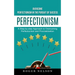 Perfectionism: Overcome Perfectionism in the Pursuit of Success (A Step-by-step Approach to Overcoming Perfectionism and Procrastination)