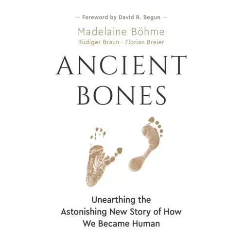 Ancient Bones: Unearthing the Astonishing New Story of How We Became Human