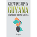 Growing up in Guyana Formerly British Guiana