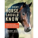 What Every Horse Should Know: Respect, Patience, and Partnership, No Fear of People or Things, No Fear of Restriction or Restraint