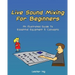 Live Sound Mixing For Beginners: An Illustrated Guide To Essential Equipment & Concepts
