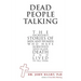 Dead People Talking: The Incredible Stories of Men and Women Who Have Survived Death or Near Death and Lived to Tell Them