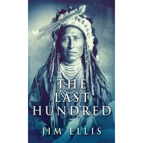 The Last Hundred: A Novel Of The Apache Wars