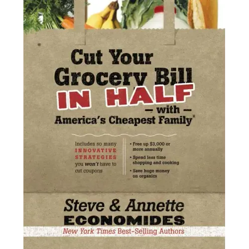 Cut Your Grocery Bill in Half with America's Cheapest Family: Includes So Many Innovative Strategies You Won't Have to Cut Coupons