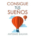 Consigue Tus Sueños: Aprende Cómo Hacer Que Tu Mente Y Tus Emociones Se Pongan de Tu Parte Y Te Ayuden a Conseguir Lo Que Te Propongas.