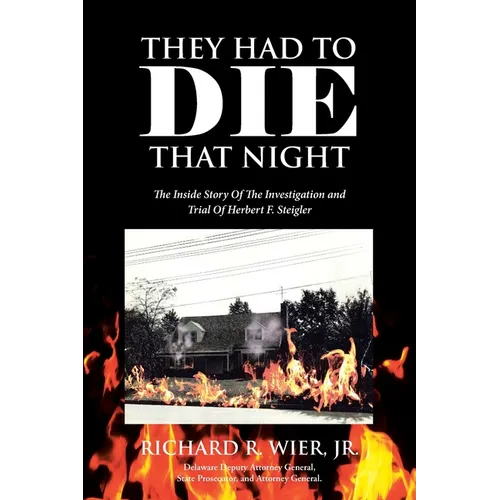 They Had to Die That Night: The Inside Story Of The Investigation and Trial Of Herbert F. Steigler