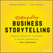 Everyday Business Storytelling: Create, Simplify, and Adapt a Visual Narrative for Any Audience