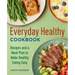 Everyday Healthy Cookbook: Recipes and a Meal Plan to Make Healthy Eating Easy