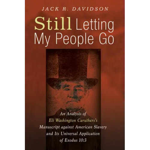 Still Letting My People Go: An Analysis of Eli Washington Caruthers's Manuscript Against American Slavery and Its Universal Application of Exodus 10:3