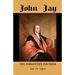 John Jay: The Forgotten Founder