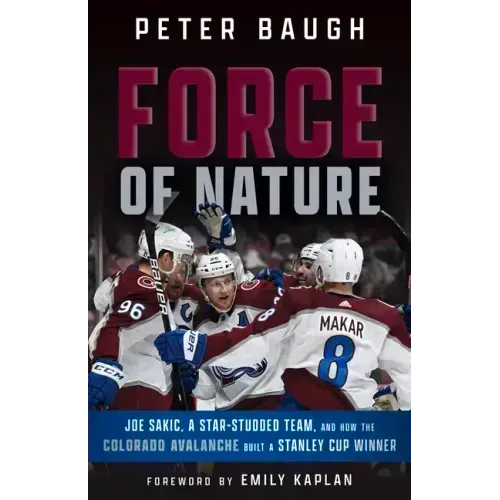 Force of Nature: How the Colorado Avalanche Built a Stanley Cup Winner