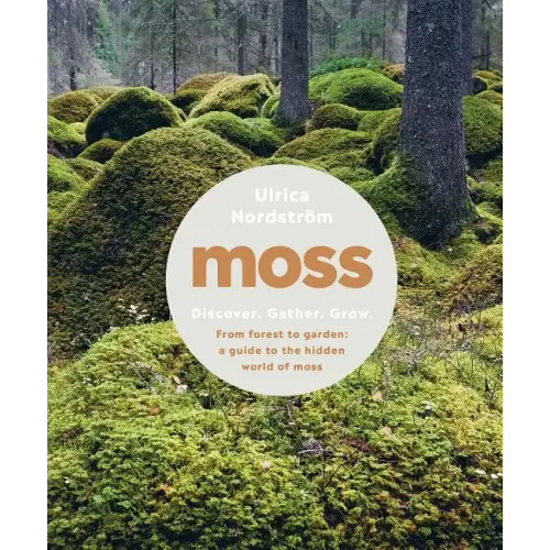 Moss: From Forest to Garden: A Guide to the Hidden World of Moss