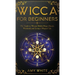 Wicca For Beginners: The Guide to Wiccan Beliefs, Magic, Rituals, Witchcraft, and Living a Magical Life