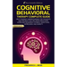 Cognitive Behavioral Therapy Complete Guide: Help yourself understanding the thoughts and feelings that influence behaviors. Overcome disorders, phobi