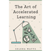 The Art of Accelerated Learning: Proven Scientific Strategies for Speed Reading, Faster Learning and Unlocking Your Full Potential