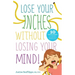 Lose Your Inches without Losing Your Mind!: 10 Simple Weeks to a Slimmer Waistline and a Healthier You