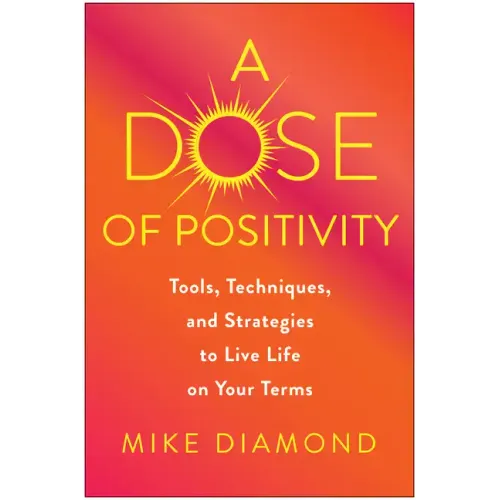A Dose of Positivity: Tools, Techniques, and Strategies to Live Life on Your Terms