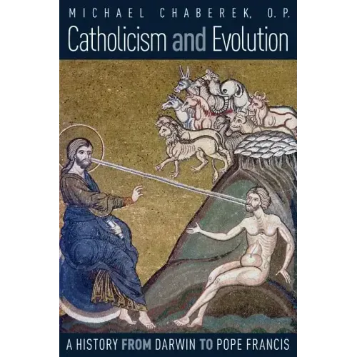 Catholicism and Evolution: A History from Darwin to Pope Francis