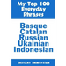 My Top 100 Everyday Phrases: Basque, Catalan, Russian, Ukrainian, and Javanese-Indonesian