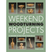 Weekend Woodturning Projects: 25 Simple Projects for the Home