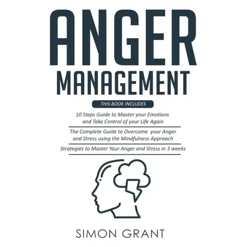 Anger Management: 3 Books in 1 - Guide to Master Your Emotions + Overcome Your Anger using the Mindfulness Approach +Strategies to Maste