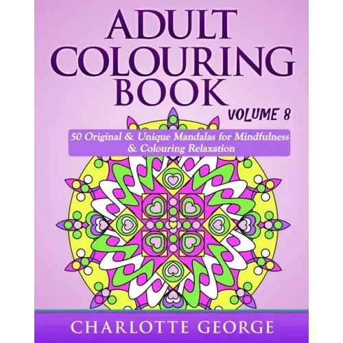 Adult Colouring Book - Volume 8: Original & Unique Mandalas for Mindfulness & Colouring Relaxation