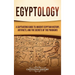 Egyptology: A Captivating Guide to Ancient Egyptian History, Artifacts, and the Secrets of the Pharaohs