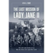 The Last Mission of Lady Jane II: The Life and Death of an 8th Air Force B-17 and Her Crew