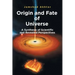 Origin and Fate of Universe: A Synthesis of Scientific and Revealed Perspectives