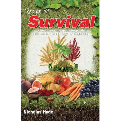 Recipe for Survival: A homesteading guide for putting self-sustained food on your off-grid table.