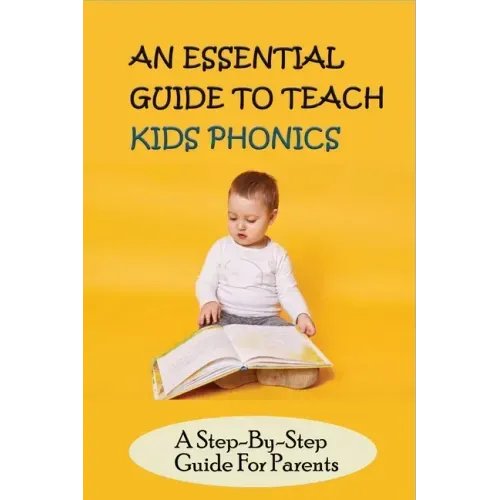 An Essential Guide To Teach Kids Phonics: A Step-By-Step Guide For Parents: Teaching A Child To Read Activities