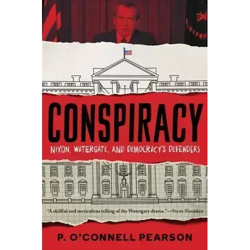 Conspiracy: Nixon, Watergate, and Democracy's Defenders