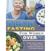 Intermittent Fasting For Women Over 50: Perfect Guide to Improve Your Quality of Life, Reshape Your Body and Lose Weight Naturally.