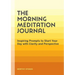 The Morning Meditation Journal: Inspiring Prompts to Start Your Day with Clarity and Perspective