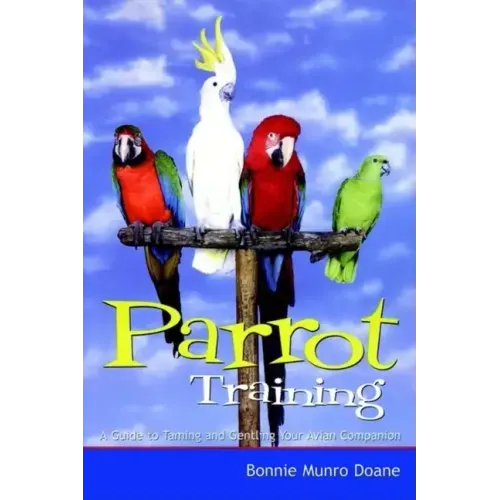 Parrot Training: A Guide to Taming and Gentling Your Avian Companion