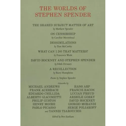 The Worlds of Stephen Spender: I Think Continually of Those Who Were Truly Great