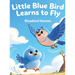 Little Blue Bird Learns to Fly: Picture Book for Toddlers and Preschoolers Ages 3-5 About Bravery and Trying New Things