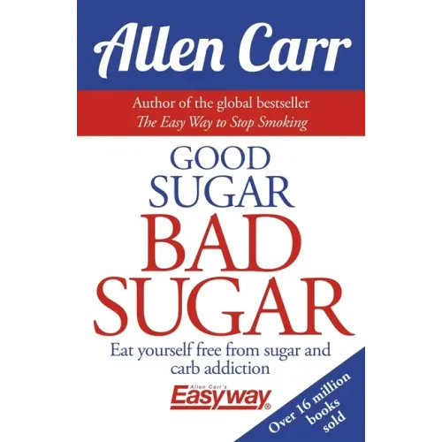 Good Sugar Bad Sugar: Eat Yourself Free from Sugar and Carb Addiction