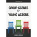 Group Scenes for Young Actors: 32 High-Quality Scenes for Kids and Teens